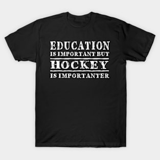 Education Is Important But Hockey Is Importanter T-Shirt